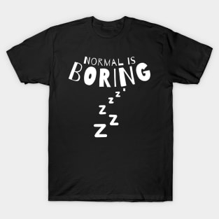 Normal Is Boring. T-Shirt